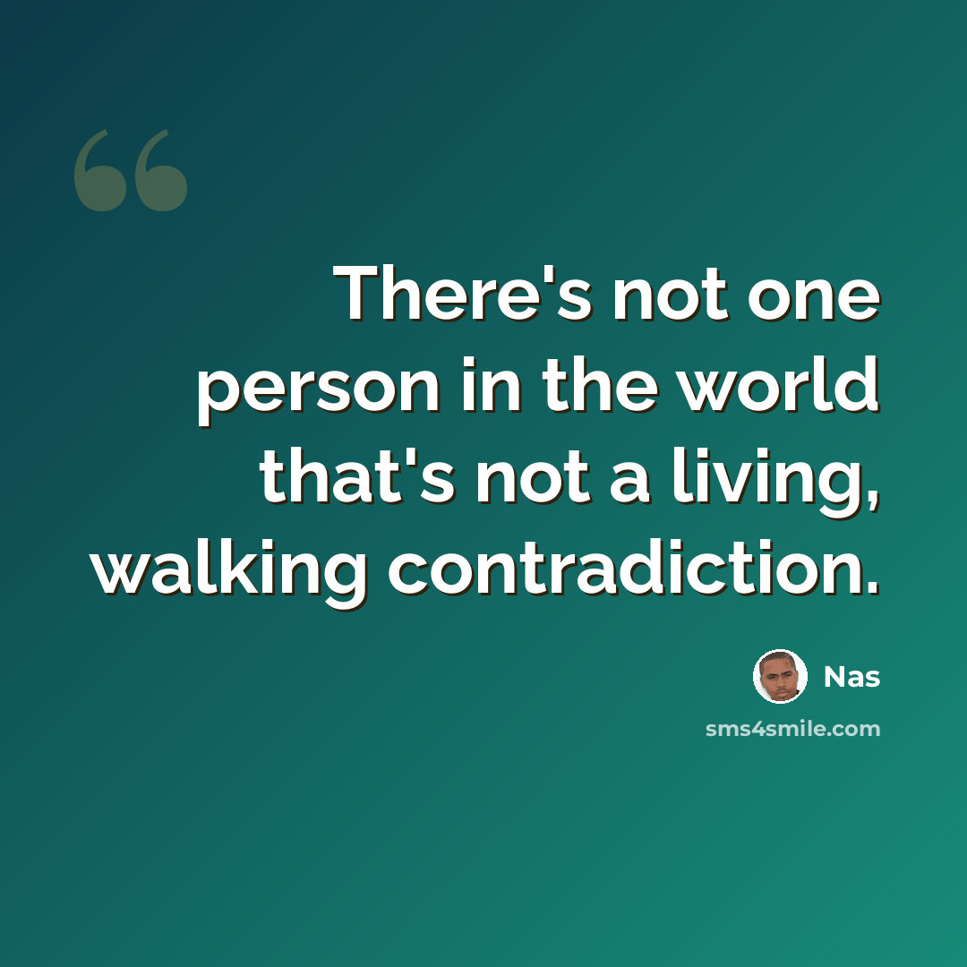 “There's not one person in the world that's not a living, walking contradiction.” quote by Nas