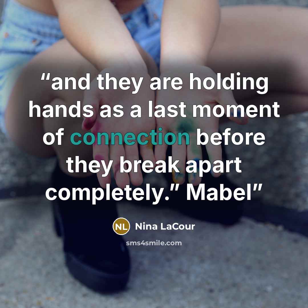 “and they are holding hands as a last moment of connection before they break apart completely.” Mabel” quote by Nina LaCour