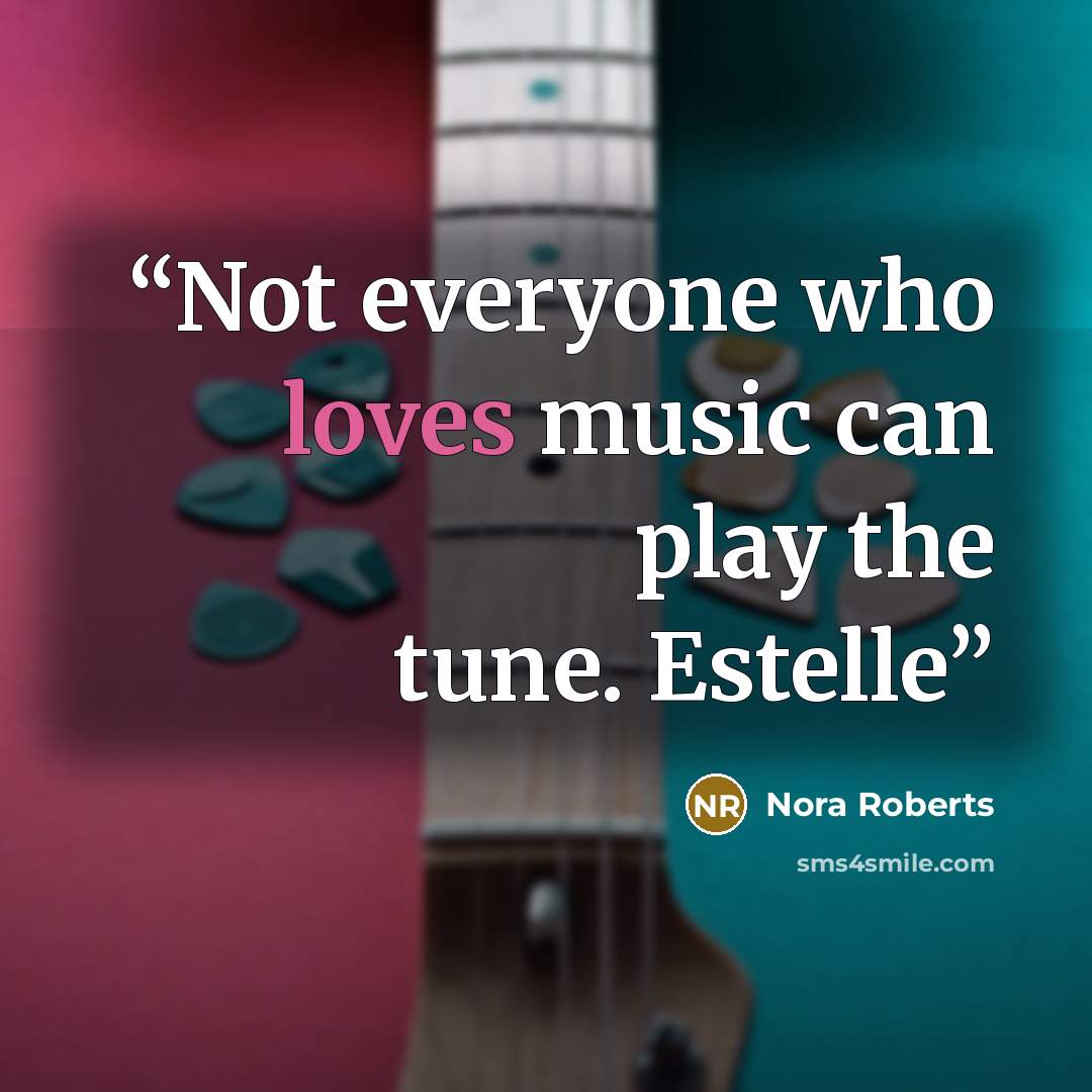 “Not everyone who loves music can play the tune. Estelle” quote by Nora Roberts