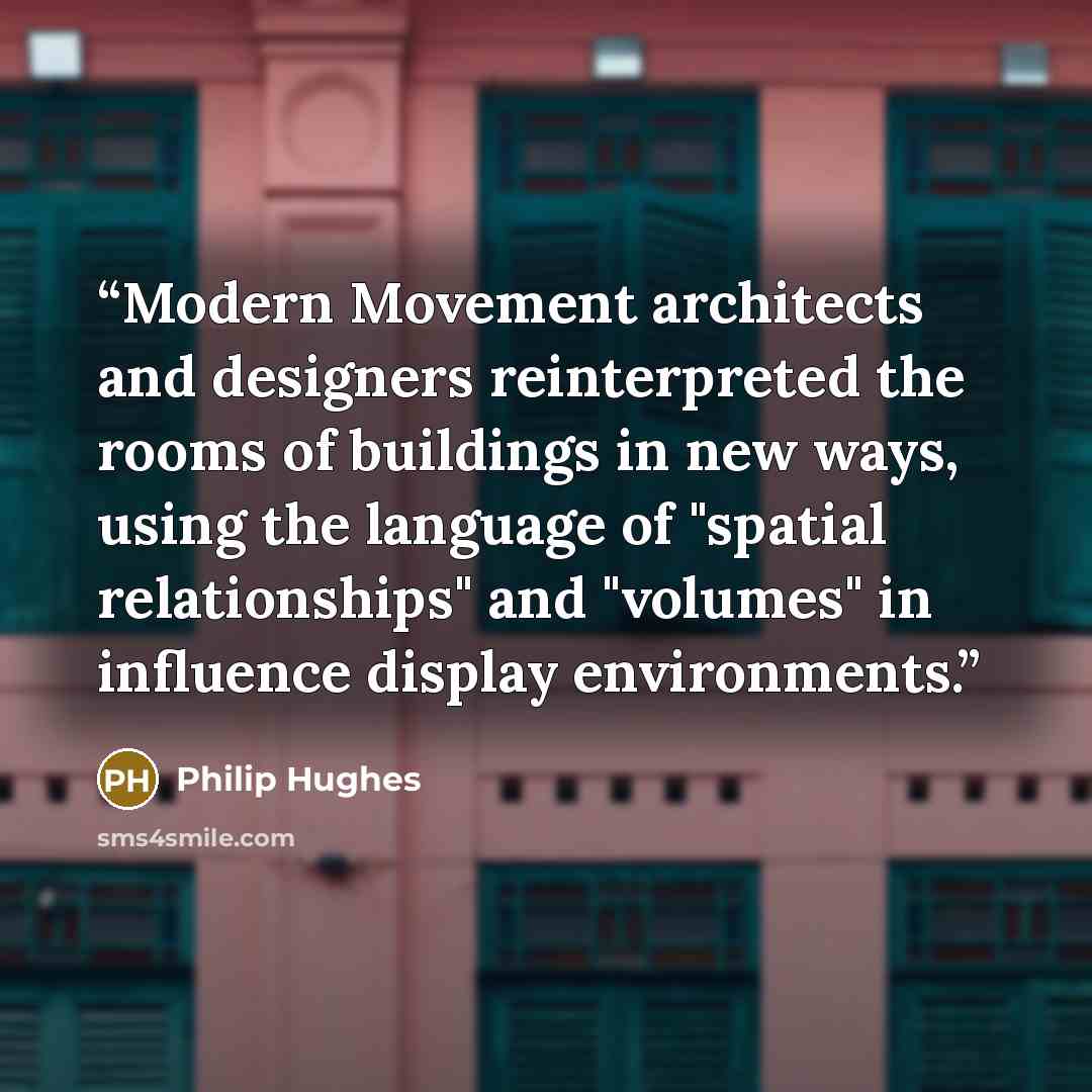 “Modern Movement architects and designers reinterpreted the rooms of buildings in new ways, using the language of "spatial relationships" and "volumes" in influence display environments.” quote by Philip Hughes