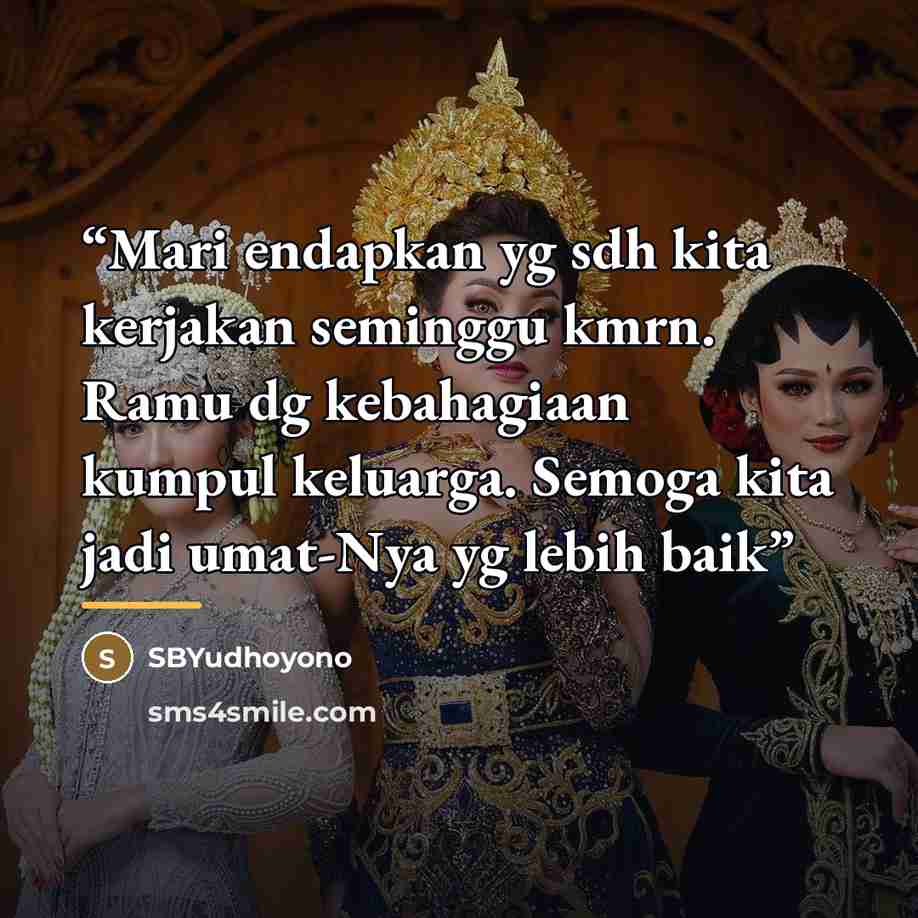 “Mari endapkan yg sdh kita kerjakan seminggu kmrn. Ramu dg kebahagiaan kumpul keluarga. Semoga kita jadi umat-Nya yg lebih baik” quote by SBYudhoyono