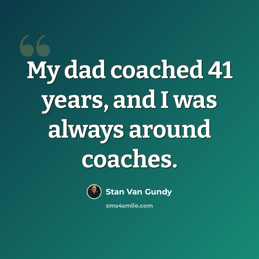 “My dad coached 41 years, and I was always around coaches.” quote by Stan Van Gundy