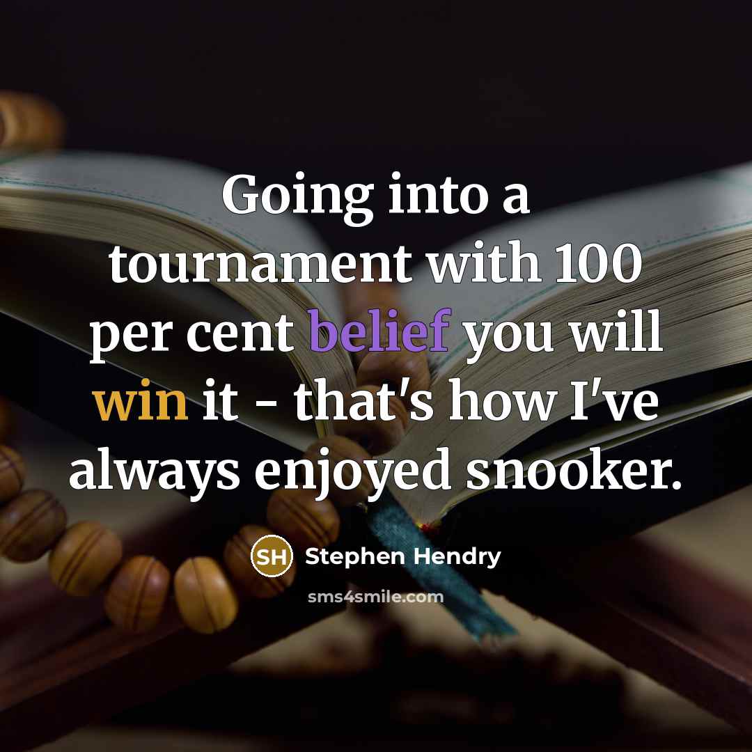 “Going into a tournament with 100 per cent belief you will win it - that's how I've always enjoyed snooker.” quote by Stephen Hendry