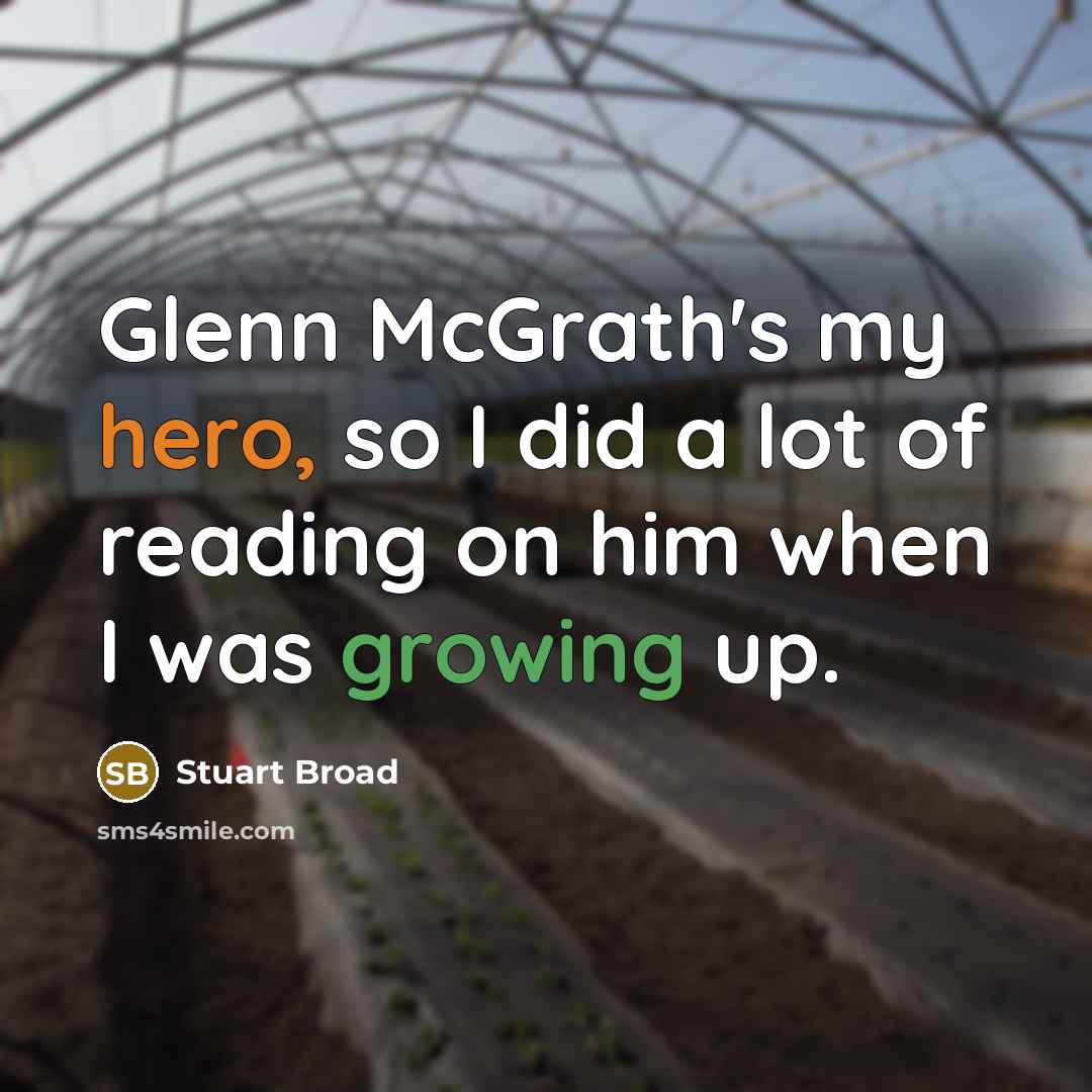“Glenn McGrath's my hero, so I did a lot of reading on him when I was growing up.” quote by Stuart Broad