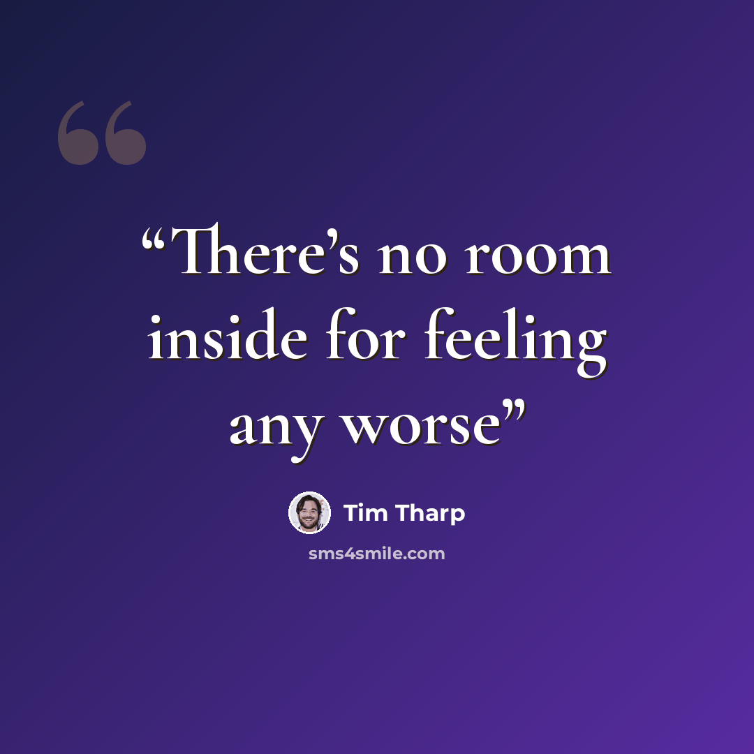 “There’s no room inside for feeling any worse” quote by Tim Tharp