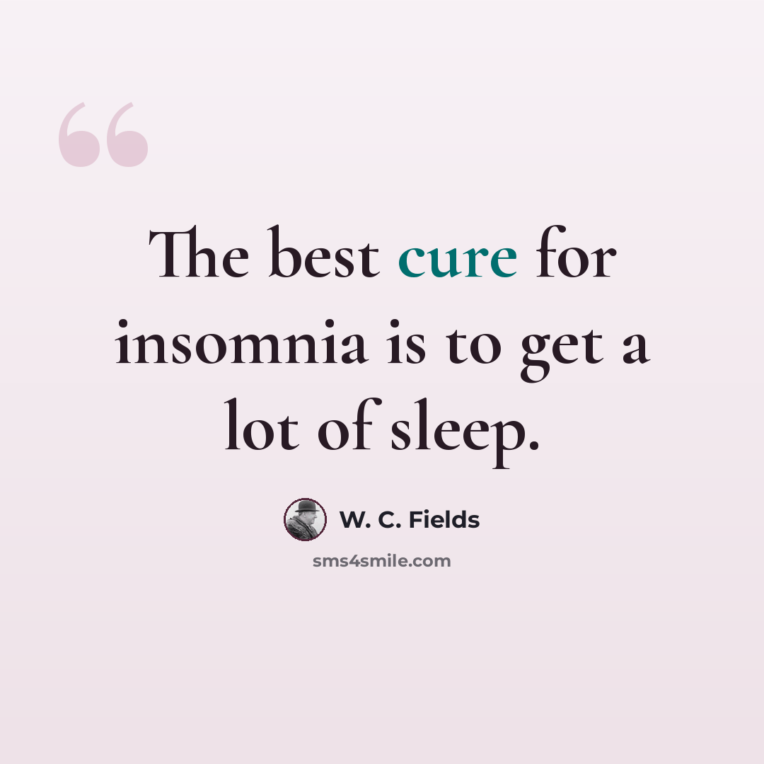 “The best cure for insomnia is to get a lot of sleep.” quote by W. C. Fields