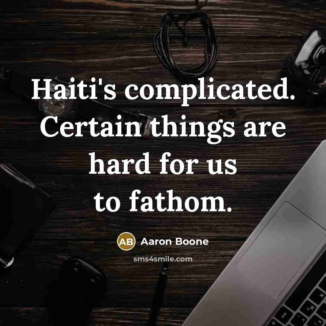 “Haiti's complicated. Certain things are hard for us to fathom.” quote by Aaron Boone