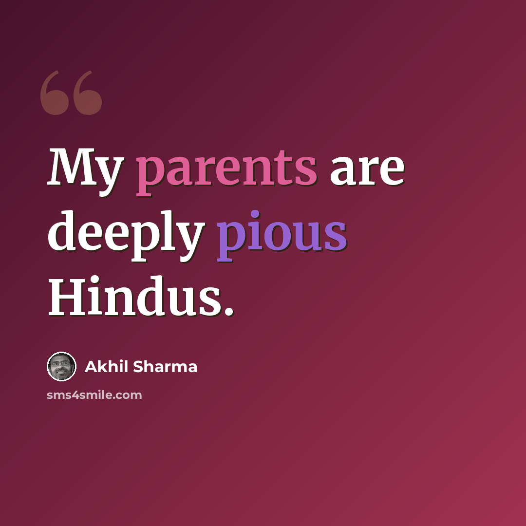 “My parents are deeply pious Hindus.” quote by Akhil Sharma