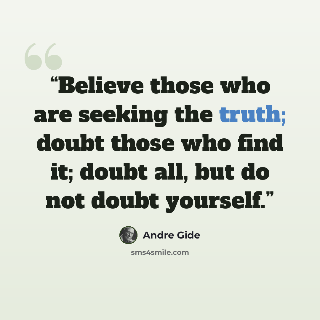 “Believe those who are seeking the truth; doubt those who find it; doubt all, but do not doubt yourself.” quote by André Gide