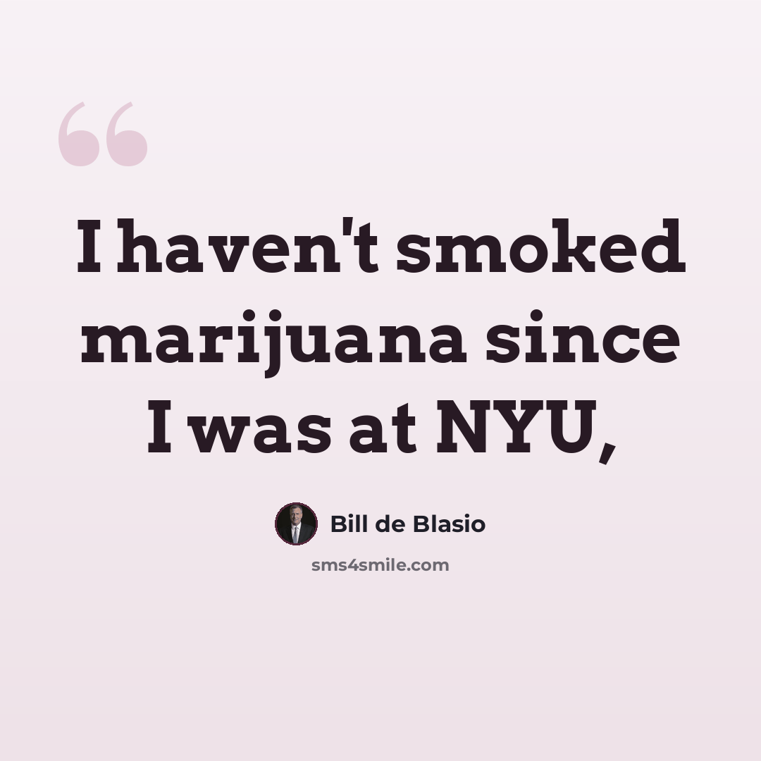 “I haven't smoked marijuana since I was at NYU,” quote by Bill de Blasio