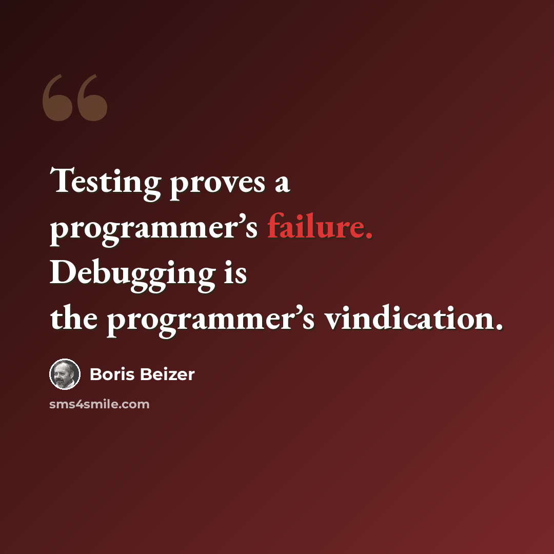 “Testing proves a programmer’s failure. Debugging is the programmer’s vindication.” quote by Boris Beizer