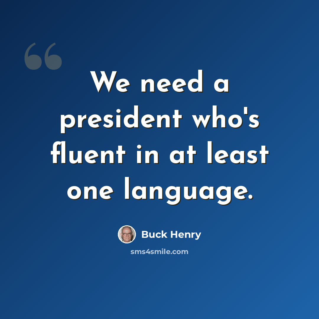 “We need a president who's fluent in at least one language.” quote by Buck Henry