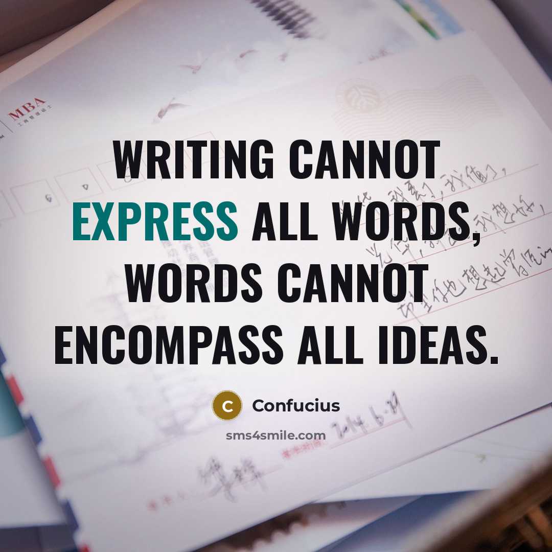 “Writing cannot express all words, words cannot encompass all ideas.” quote by Confucius