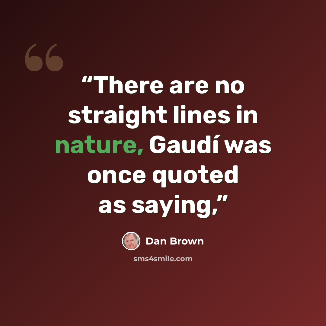 “There are no straight lines in nature, Gaudí was once quoted as saying,” quote by Dan Brown