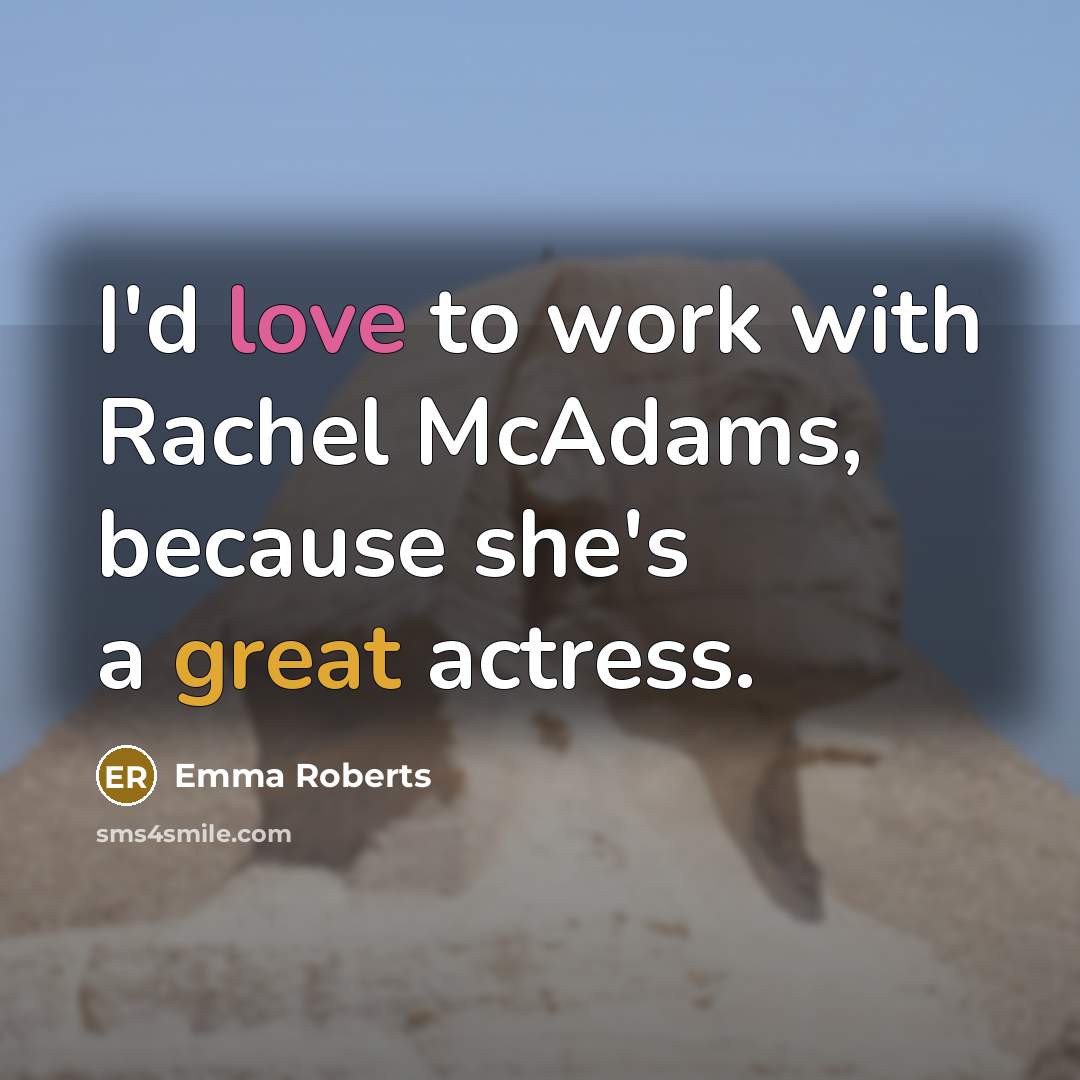 “I'd love to work with Rachel McAdams, because she's a great actress.” quote by Emma Roberts