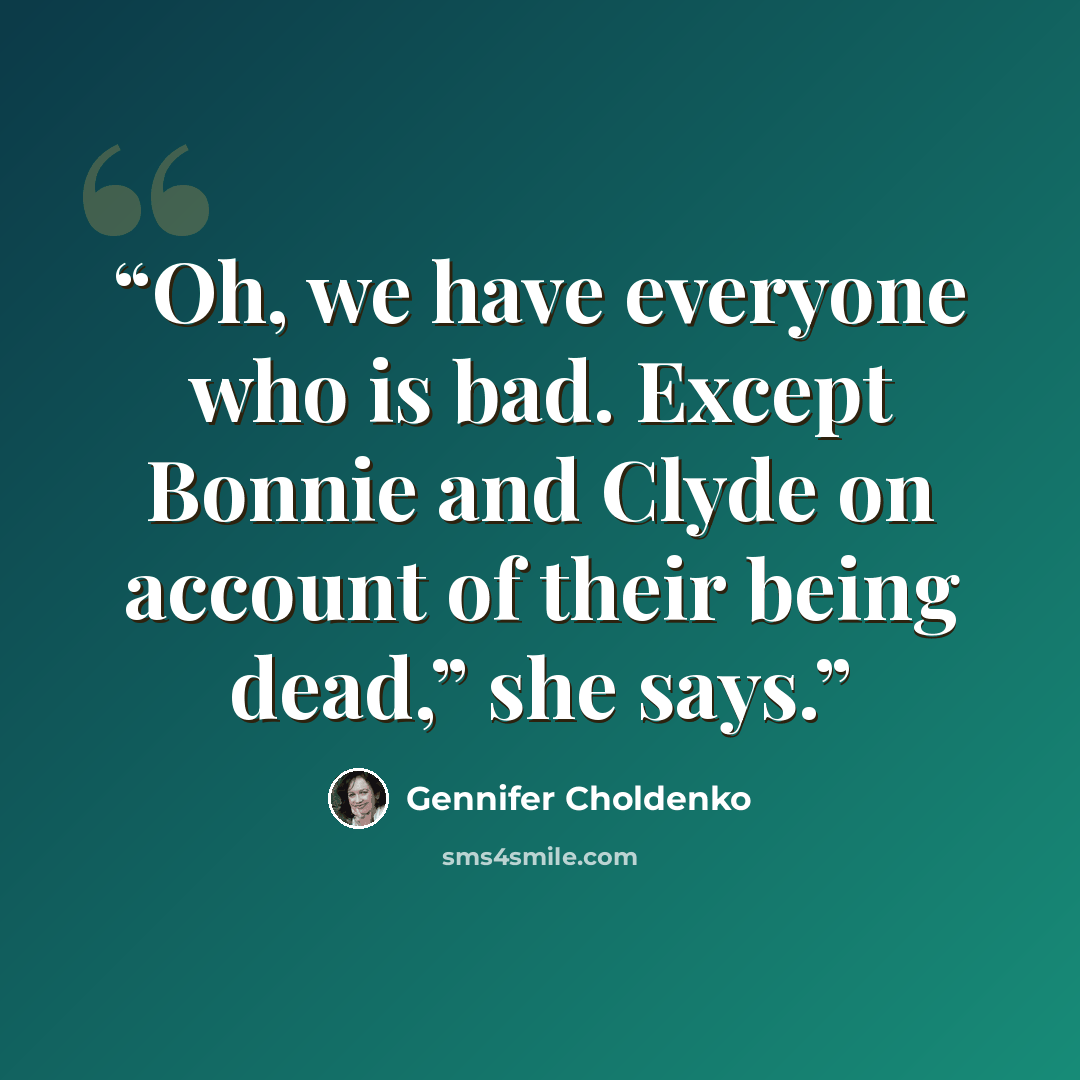 “Oh, we have everyone who is bad. Except Bonnie and Clyde on account of their being dead,” she says.” quote by Gennifer Choldenko