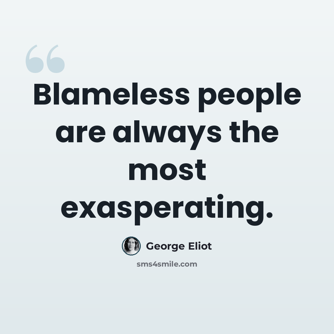 “Blameless people are always the most exasperating.” quote by George Eliot