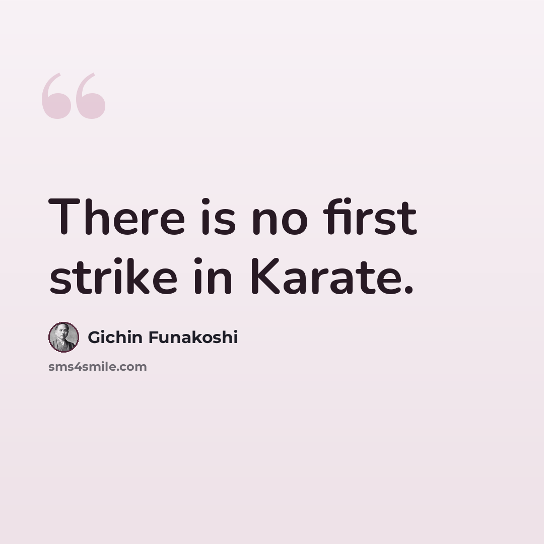 “There is no first strike in Karate.” quote by Gichin Funakoshi