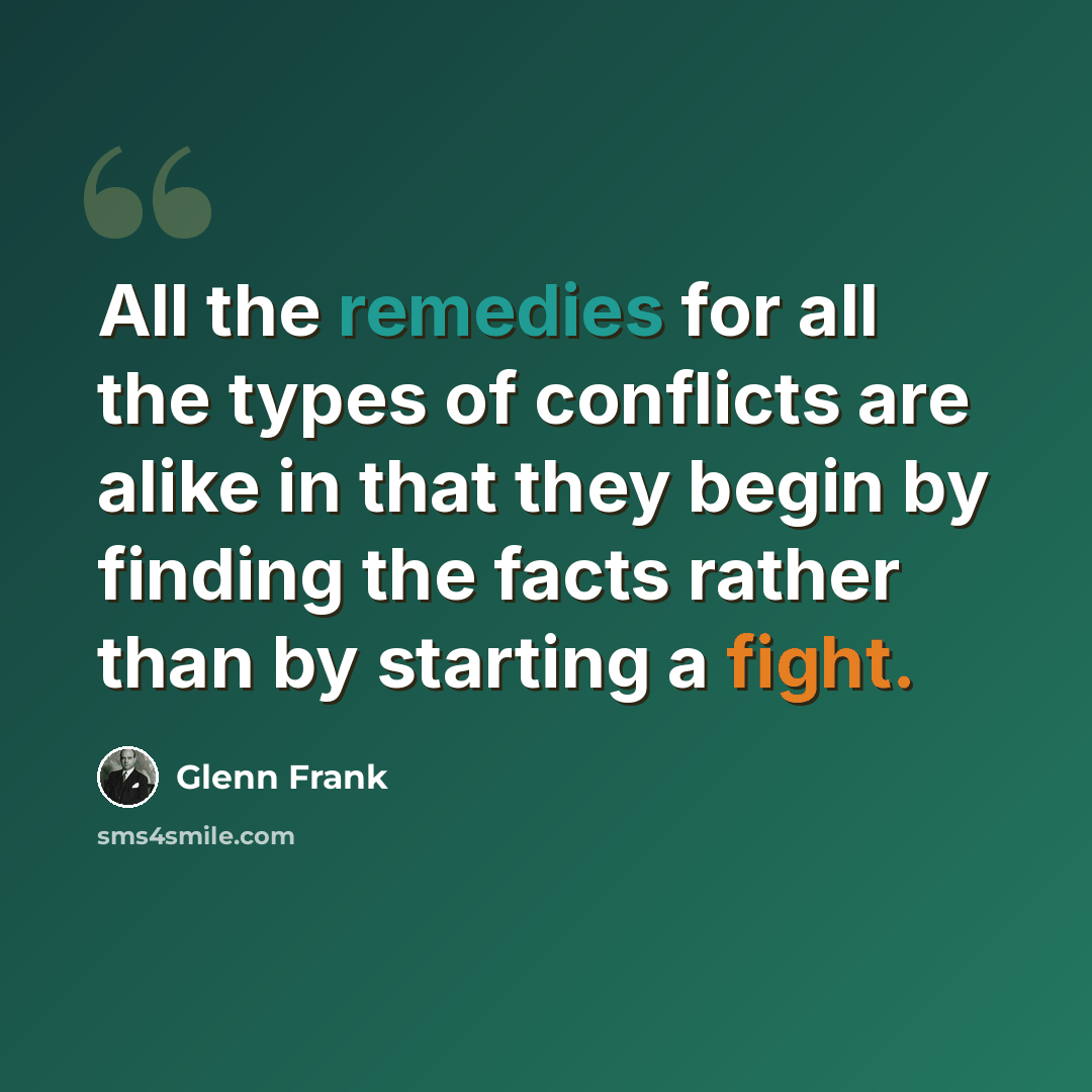 “All the remedies for all the types of conflicts are alike in that they begin by finding the facts rather than by starting a fight.” quote by Glenn Frank
