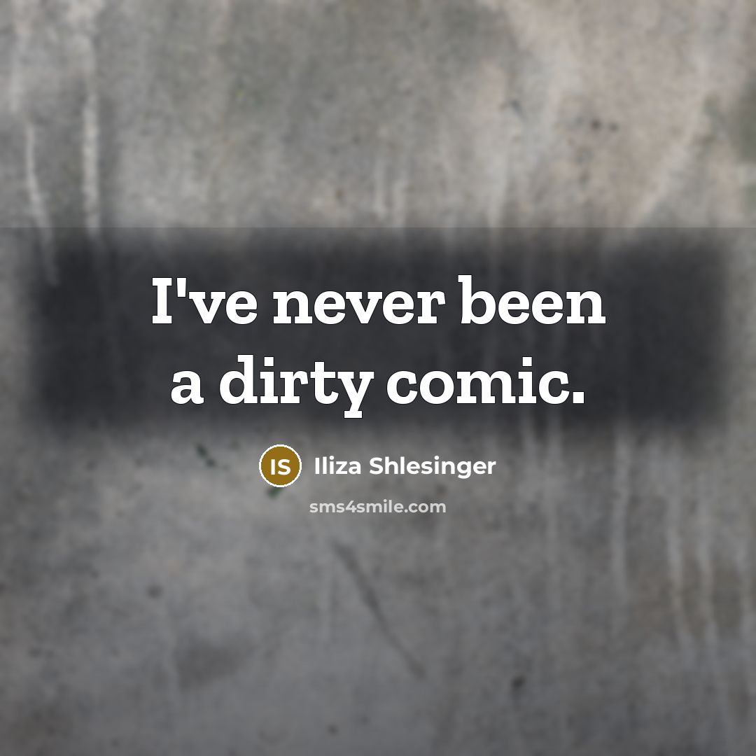 “I've never been a dirty comic.” quote by Iliza Shlesinger