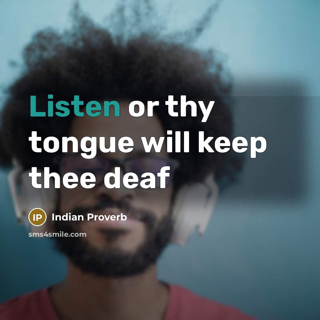 “Listen or thy tongue will keep thee deaf” quote by Indian Proverb