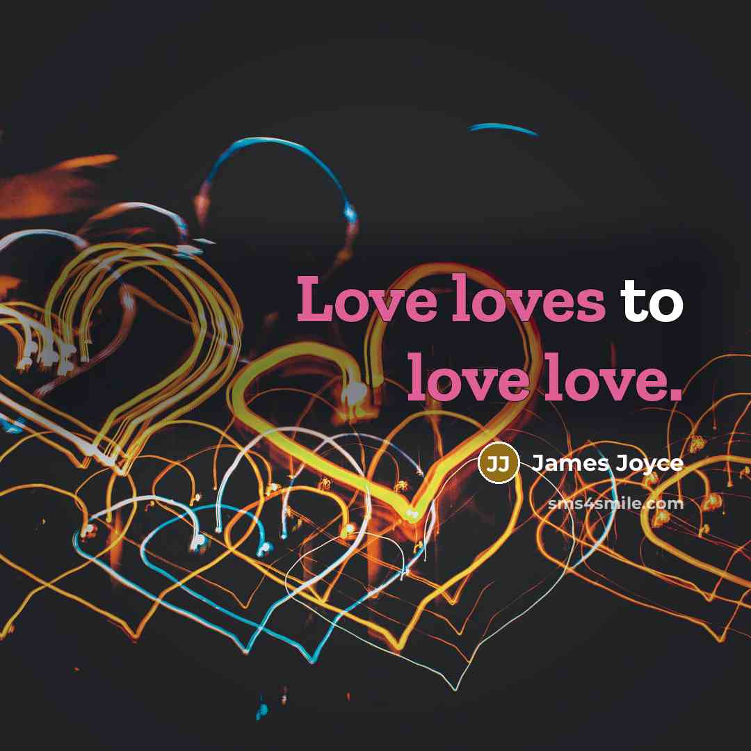 “Love loves to love love.” quote by James Joyce
