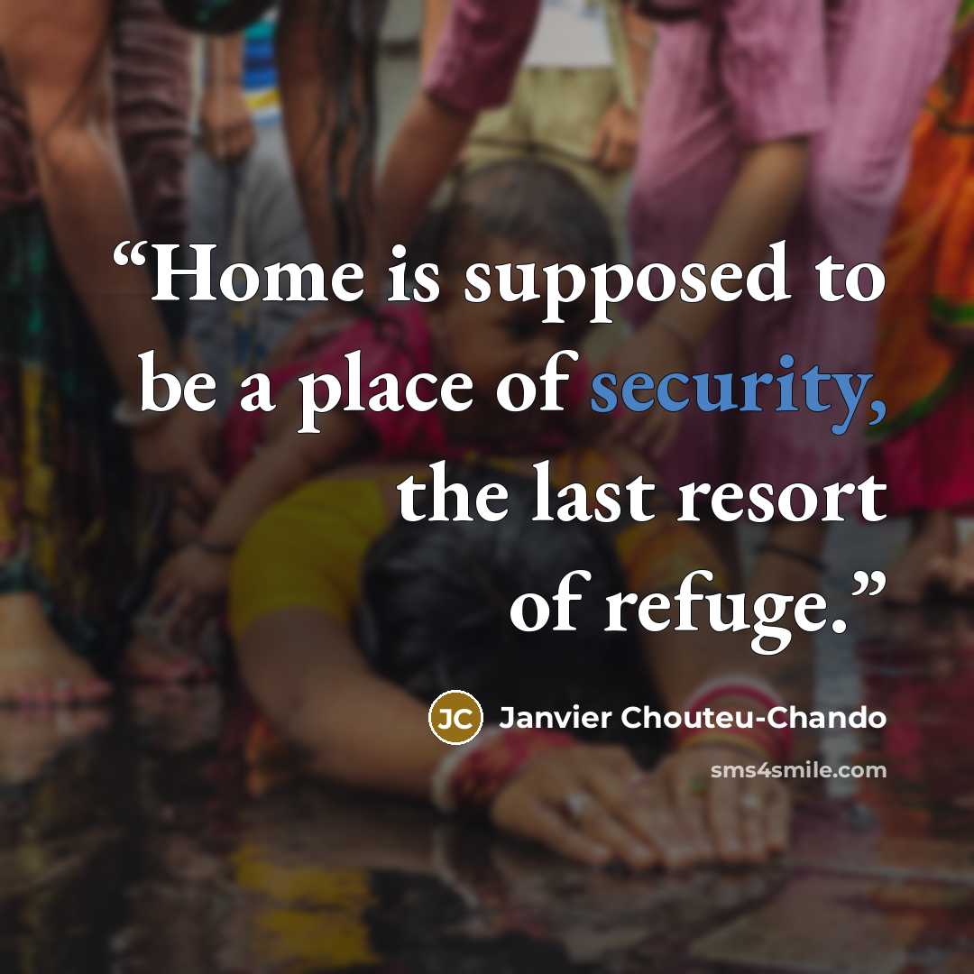 “Home is supposed to be a place of security, the last resort of refuge.” quote by Janvier Chouteu-Chando