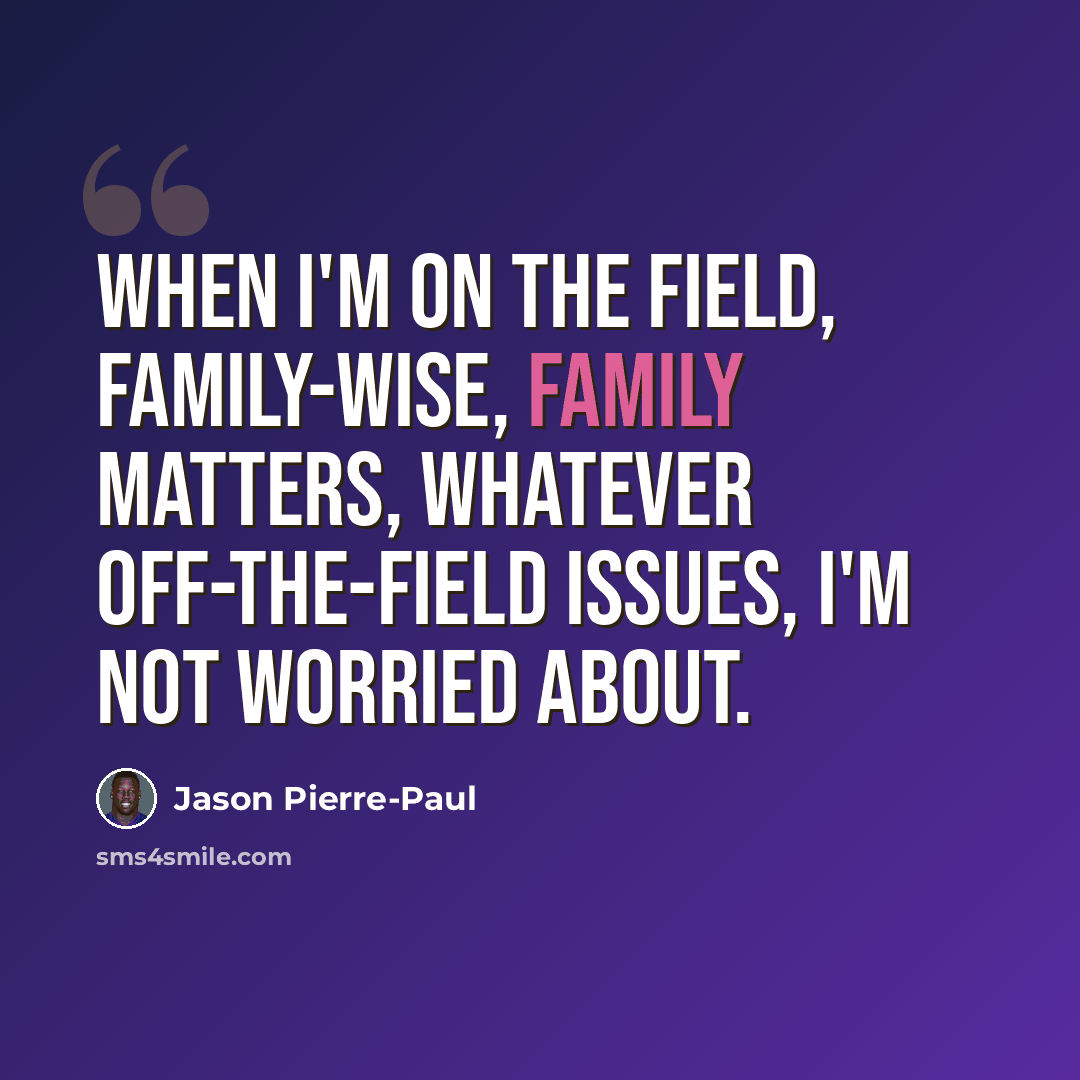 “When I'm on the field, family-wise, family matters, whatever off-the-field issues, I'm not worried about.” quote by Jason Pierre-Paul