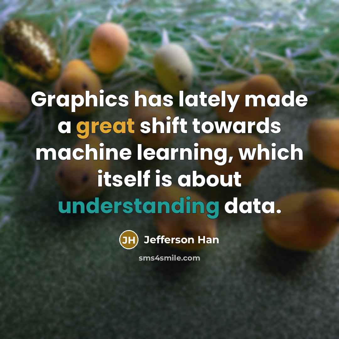 “Graphics has lately made a great shift towards machine learning, which itself is about understanding data.” quote by Jefferson Han