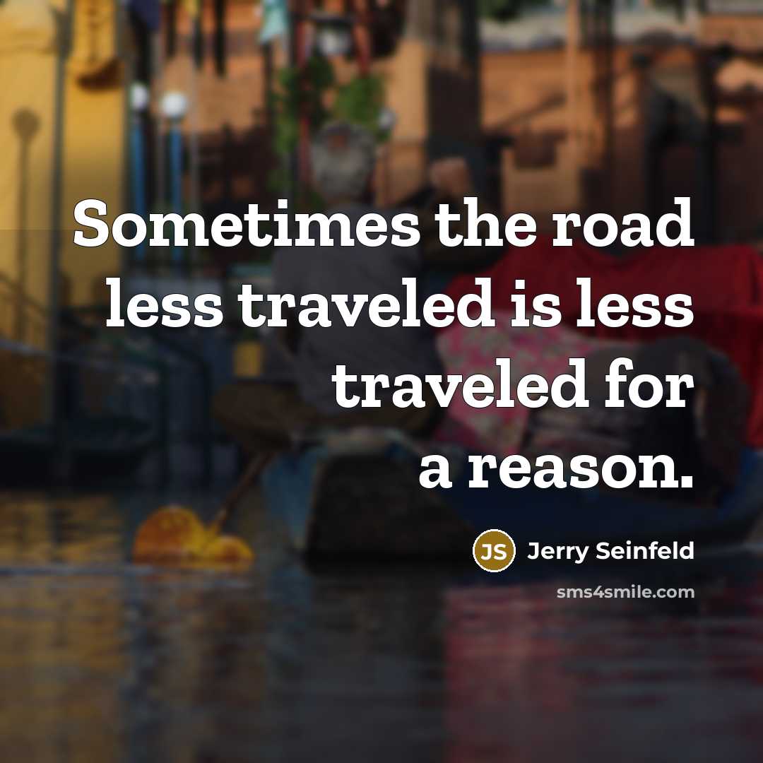 “Sometimes the road less traveled is less traveled for a reason.” quote by Jerry Seinfeld