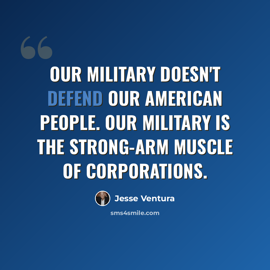 “Our military doesn't defend our American people. Our military is the strong-arm muscle of corporations.” quote by Jesse Ventura