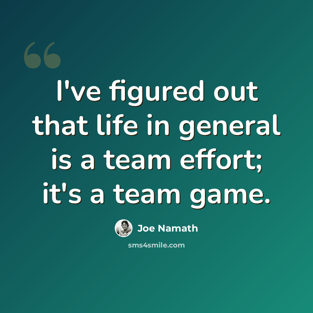 “I've figured out that life in general is a team effort; it's a team game.” quote by Joe Namath