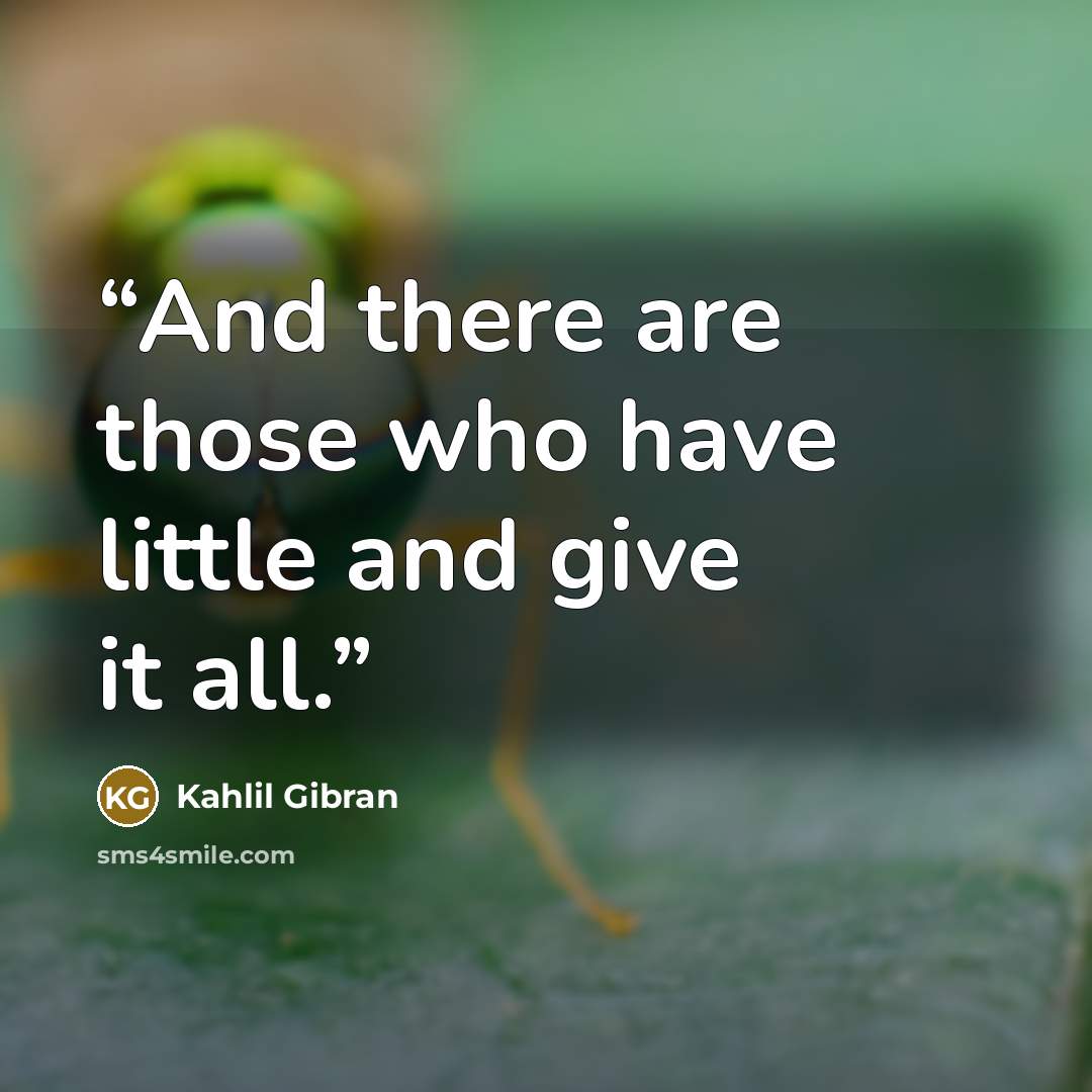 “And there are those who have little and give it all.” quote by Kahlil Gibran
