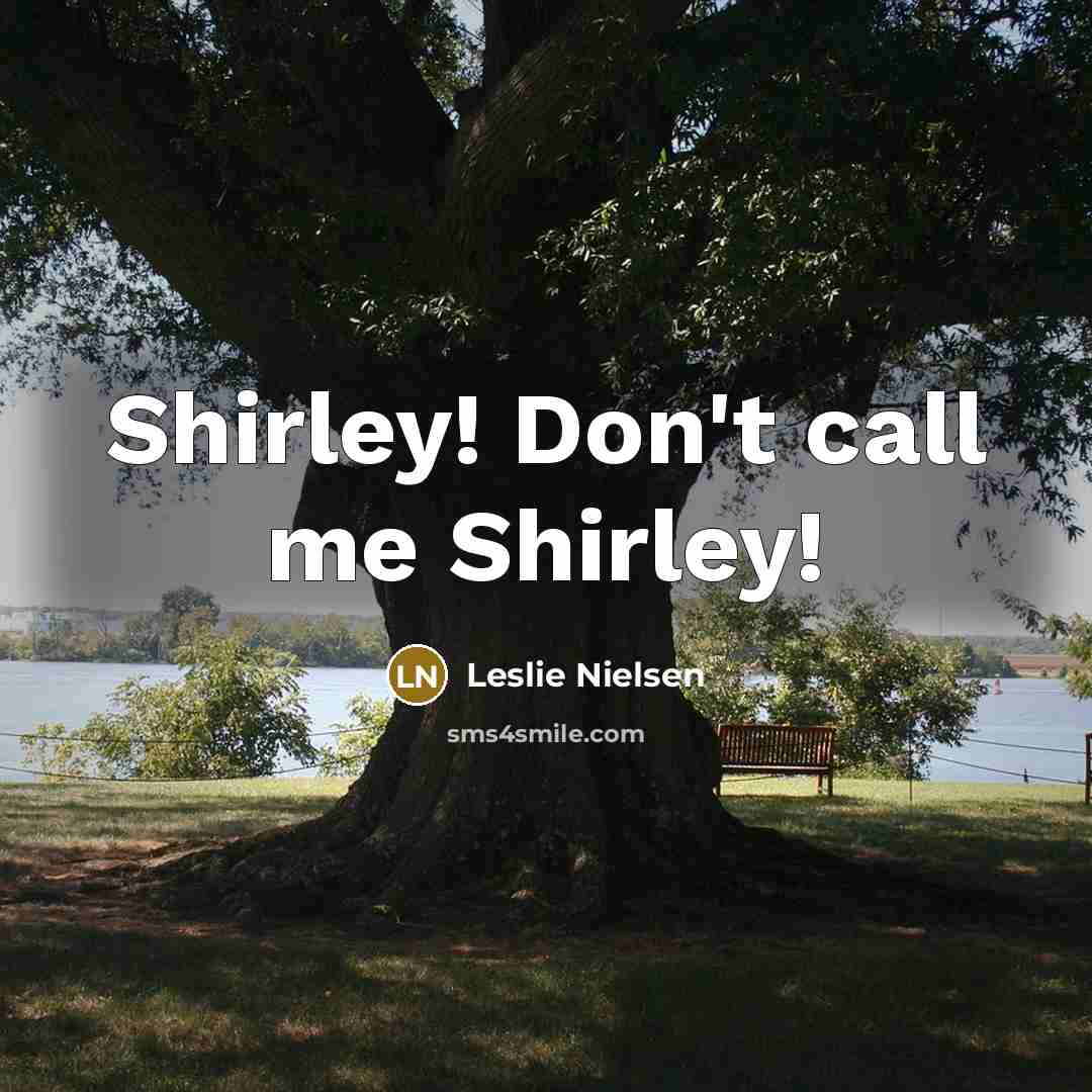 “Shirley! Don't call me Shirley!” quote by Leslie Nielsen
