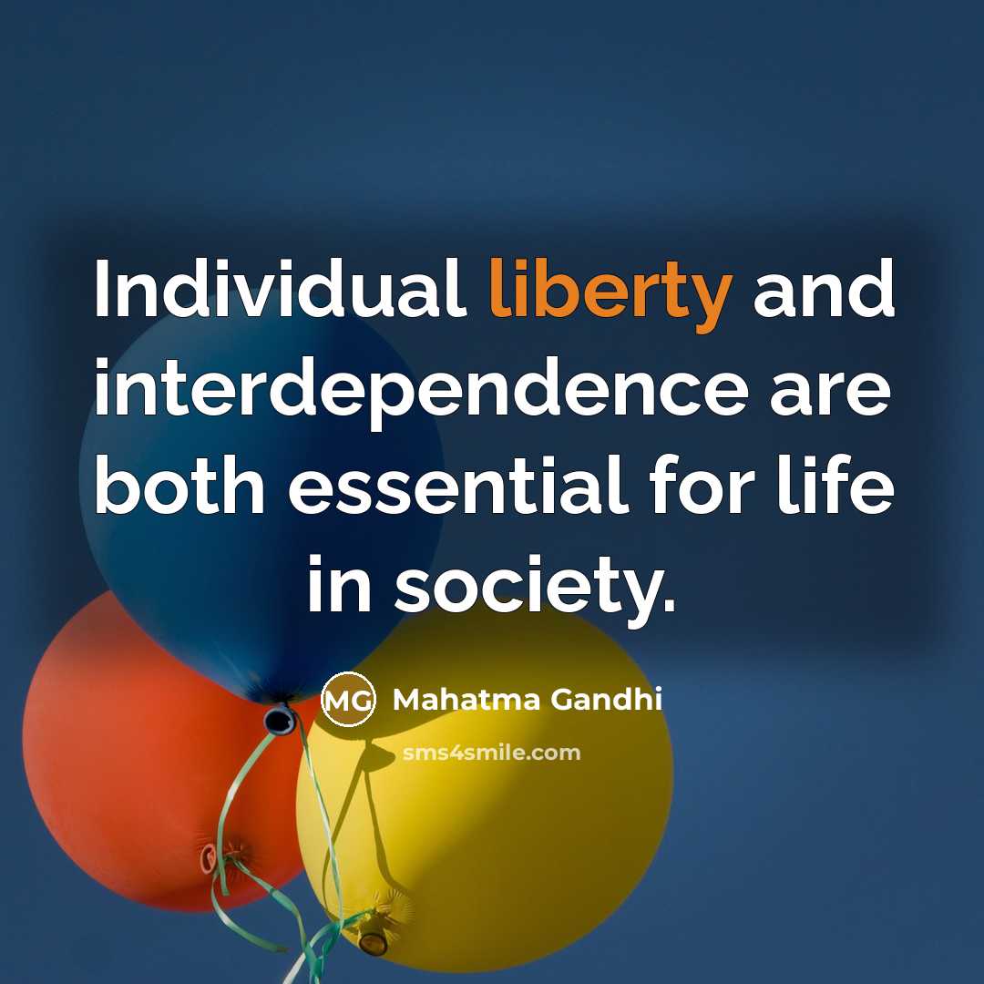 “Individual liberty and interdependence are both essential for life in society.” quote by Mahatma Gandhi