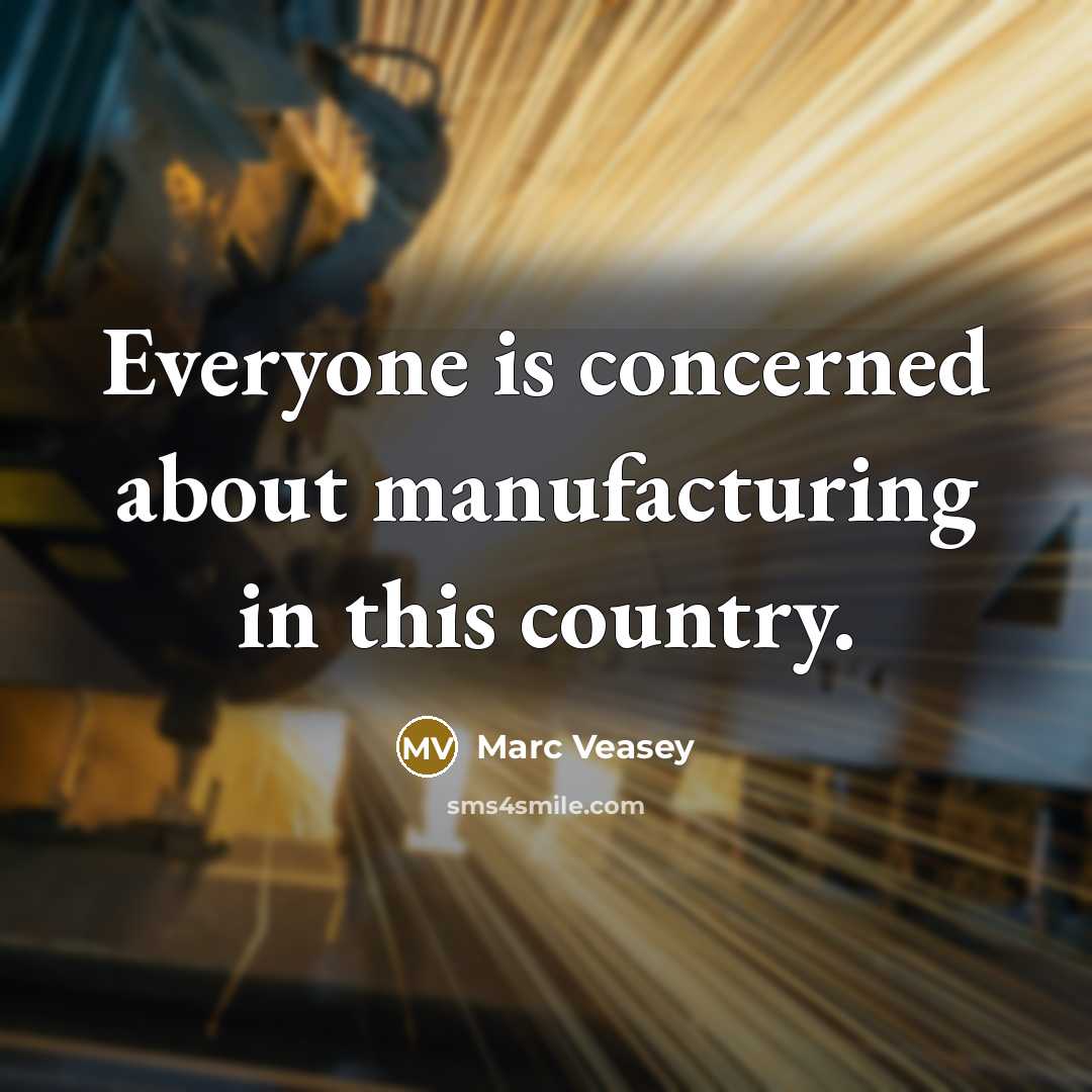 “Everyone is concerned about manufacturing in this country.” quote by Marc Veasey