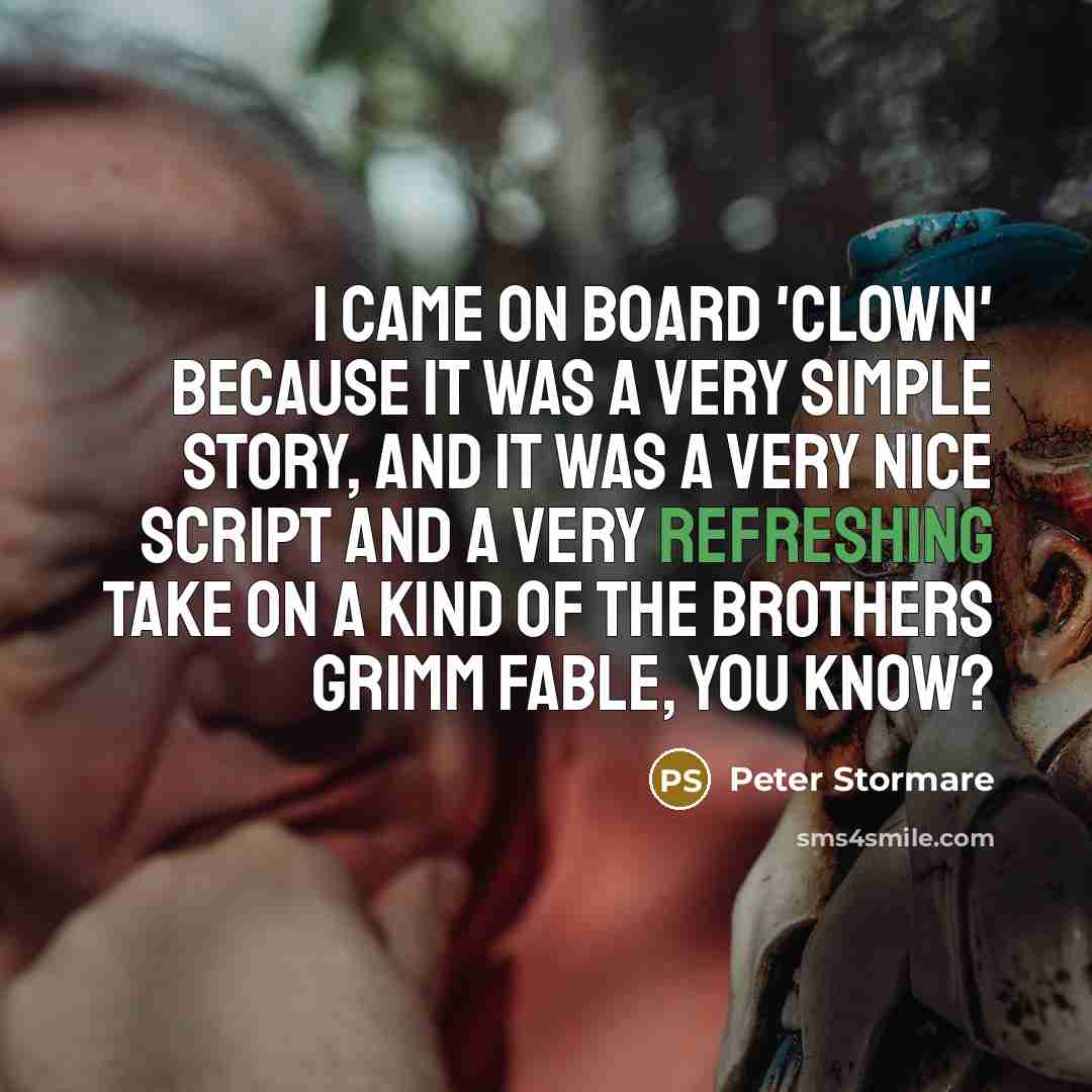 “I came on board 'Clown' because it was a very simple story, and it was a very nice script and a very refreshing take on a kind of The Brothers Grimm fable, you know?” quote by Peter Stormare