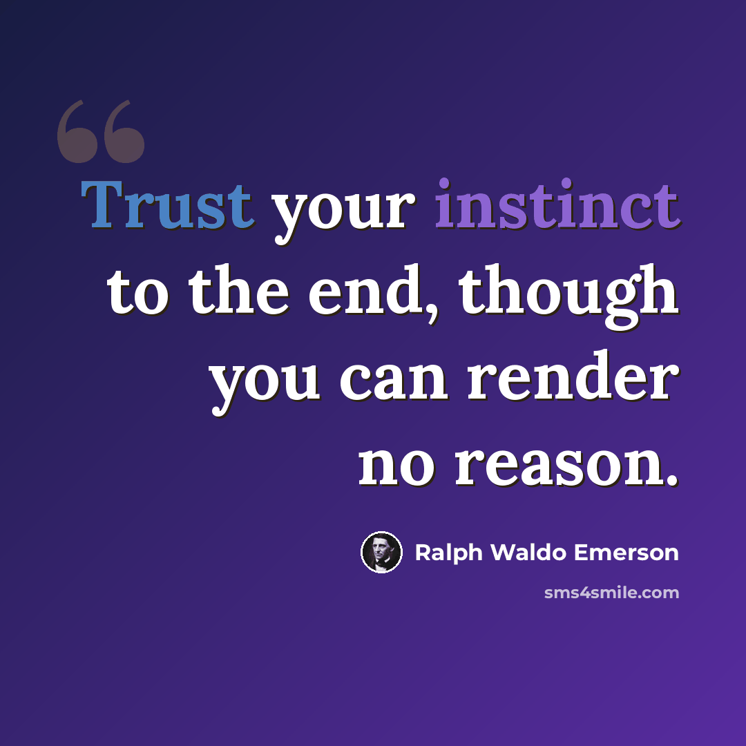 “Trust your instinct to the end, though you can render no reason.” quote by Ralph Waldo Emerson