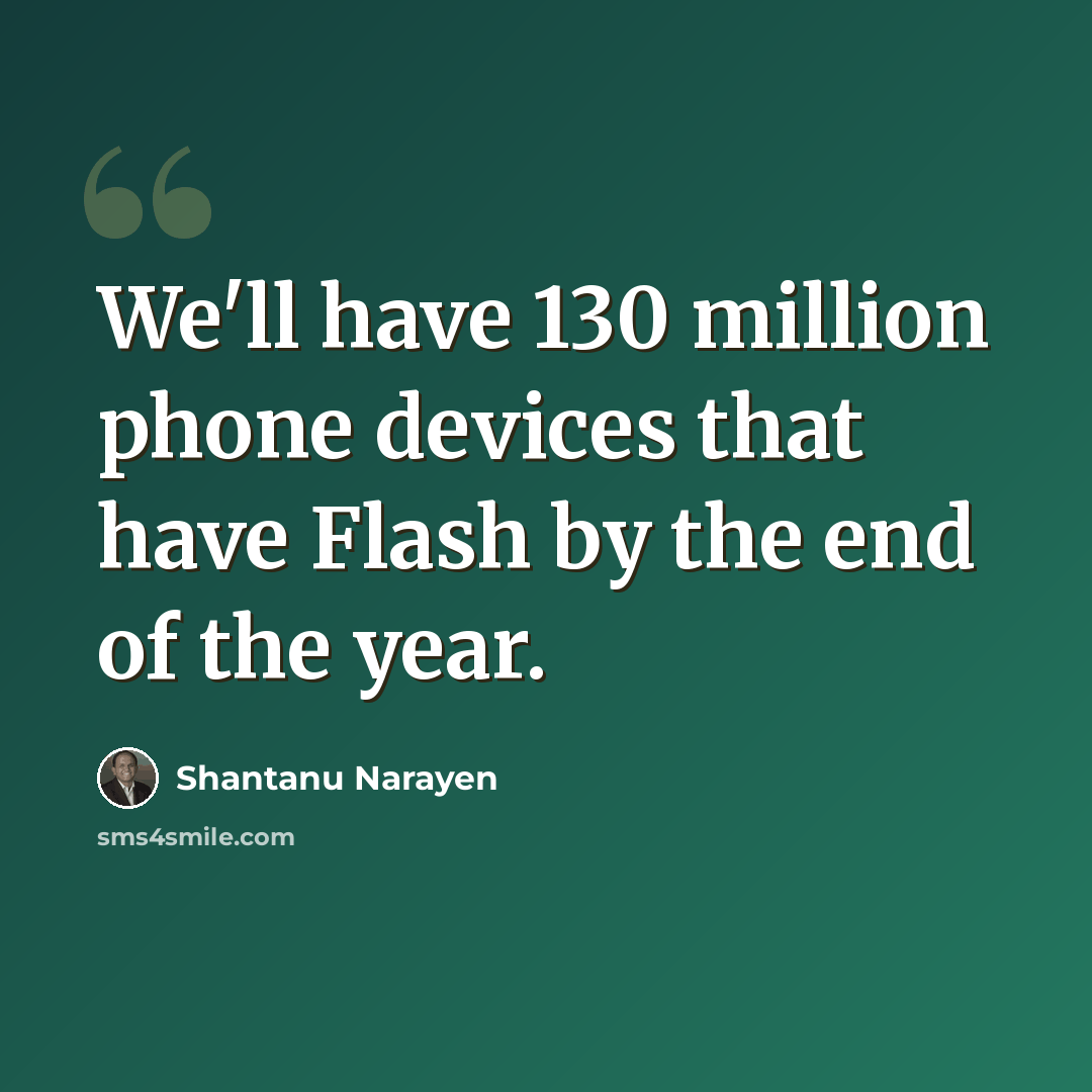 “We'll have 130 million phone devices that have Flash by the end of the year.” quote by Shantanu Narayen