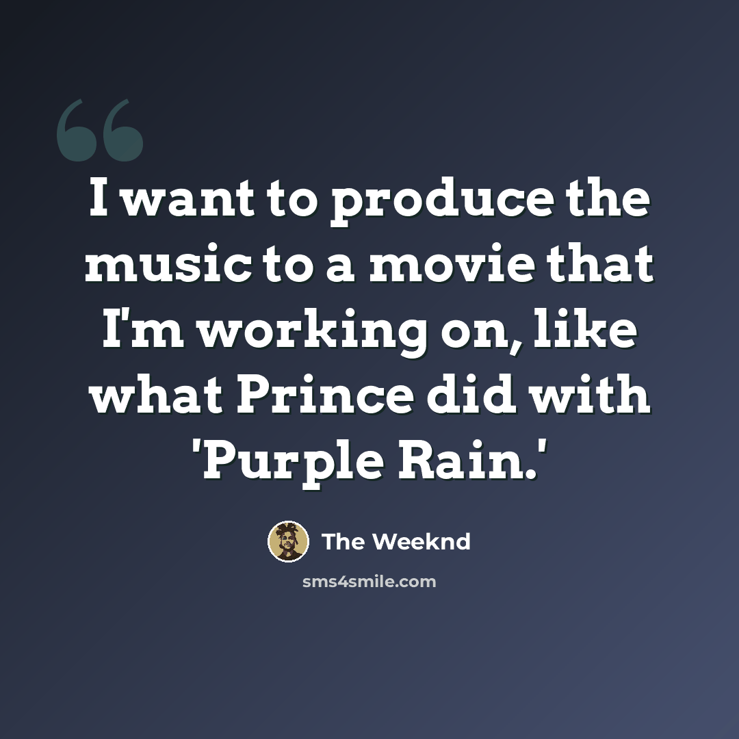 “I want to produce the music to a movie that I'm working on, like what Prince did with 'Purple Rain.'” quote by The Weeknd