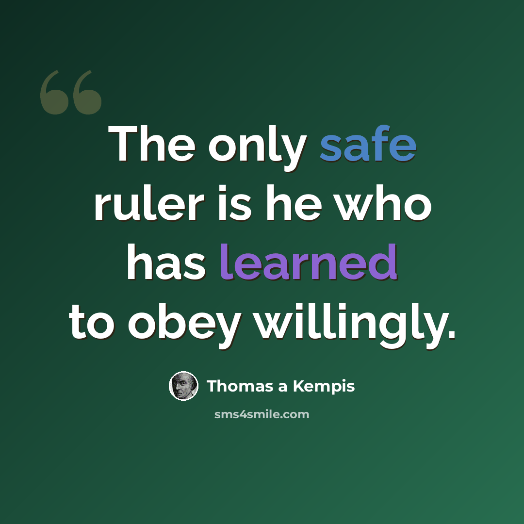 “The only safe ruler is he who has learned to obey willingly.” quote by Thomas a Kempis