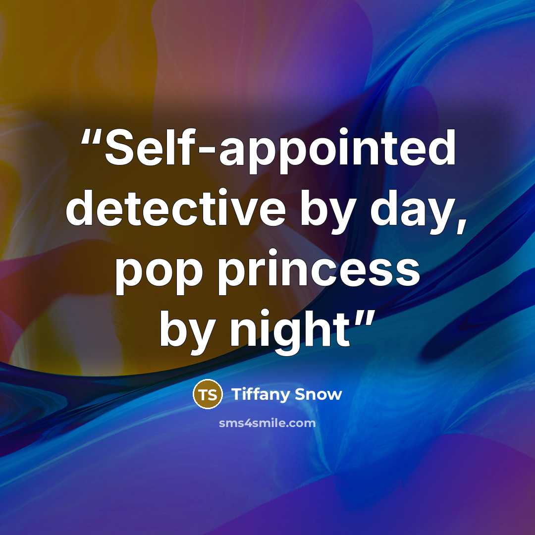 “Self-appointed detective by day, pop princess by night” quote by Tiffany Snow