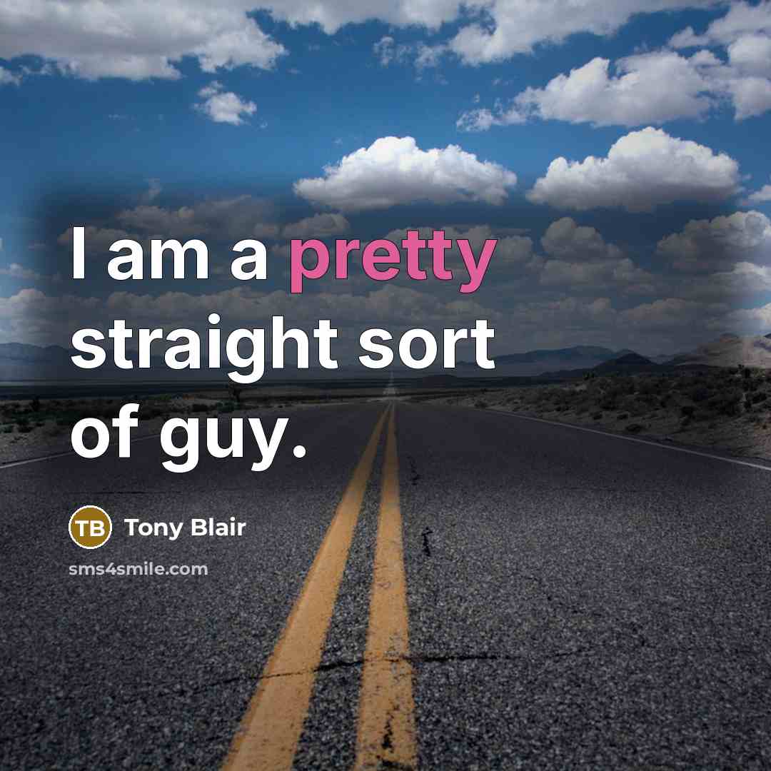 “I am a pretty straight sort of guy.” quote by Tony Blair