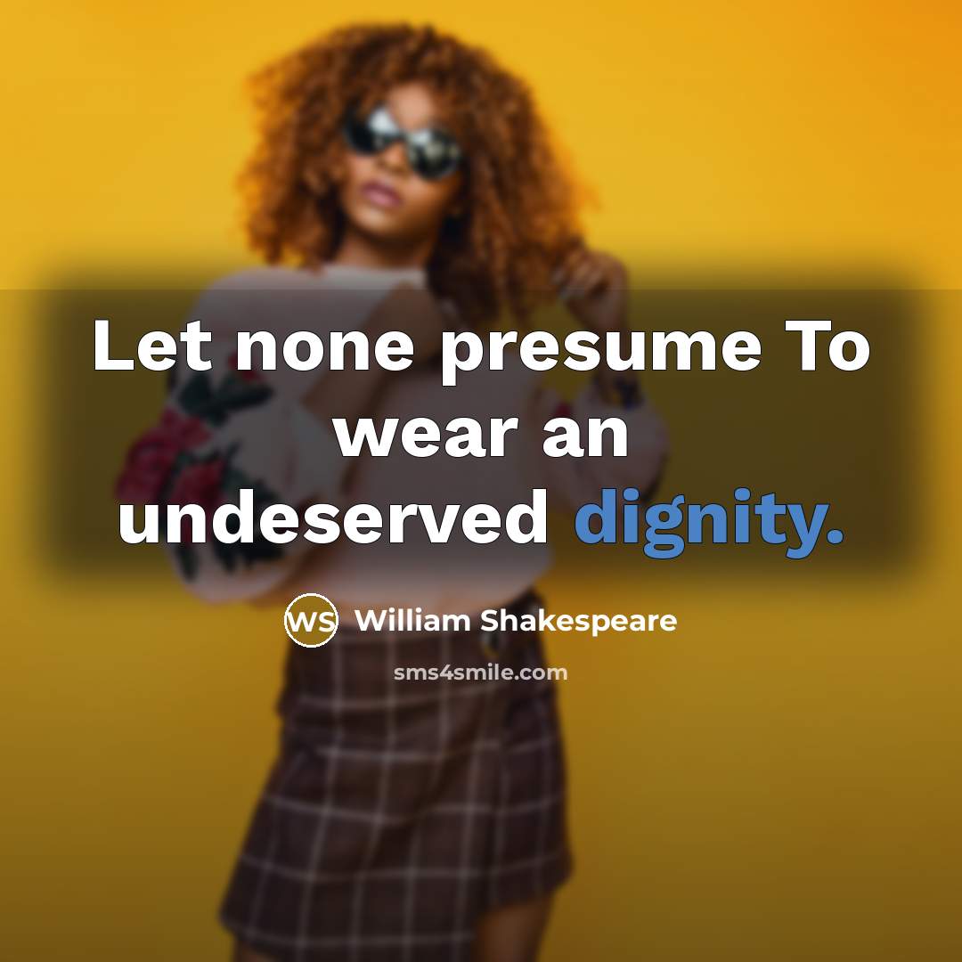 “Let none presume To wear an undeserved dignity.” quote by William Shakespeare