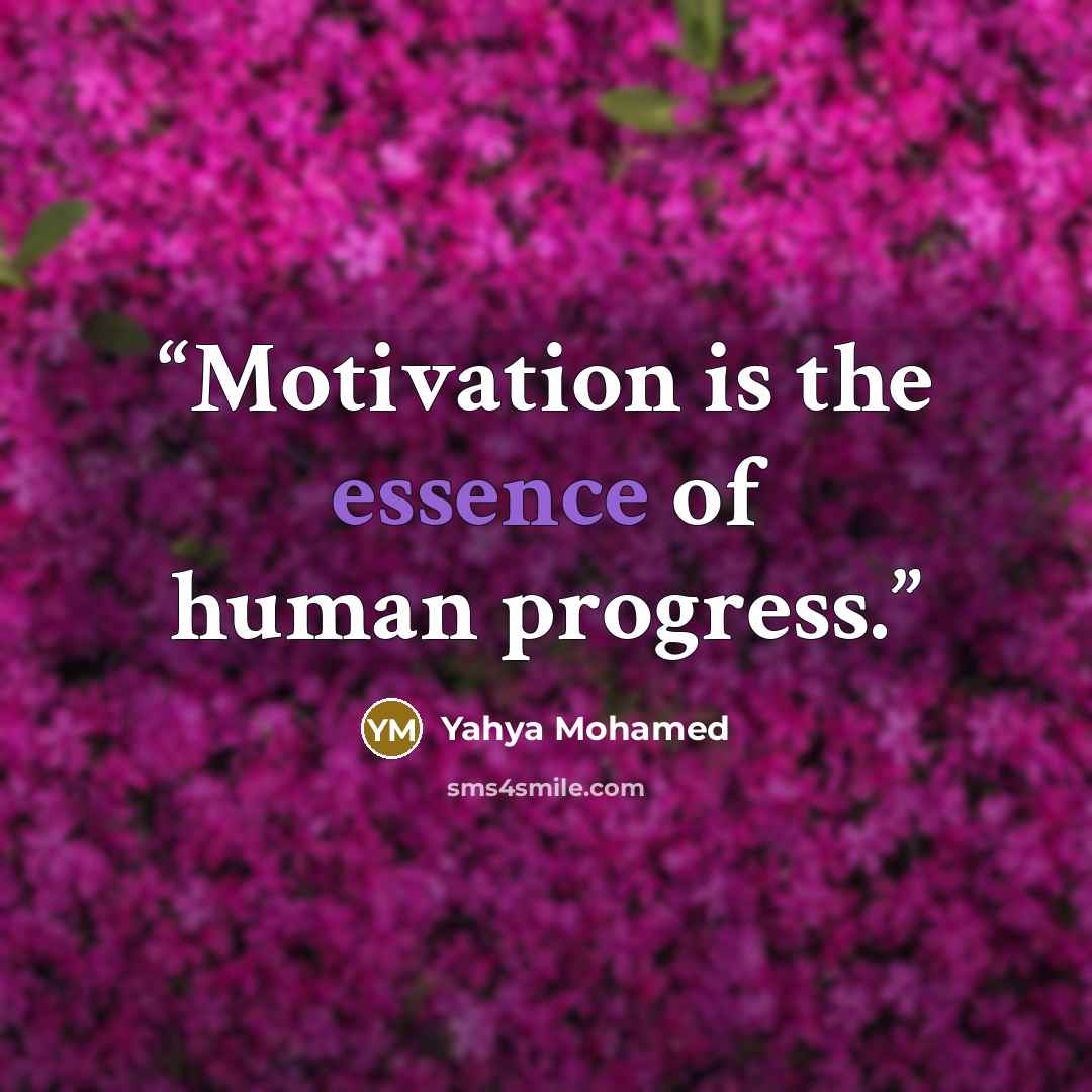 “Motivation is the essence of human progress.” quote by Yahya Mohamed