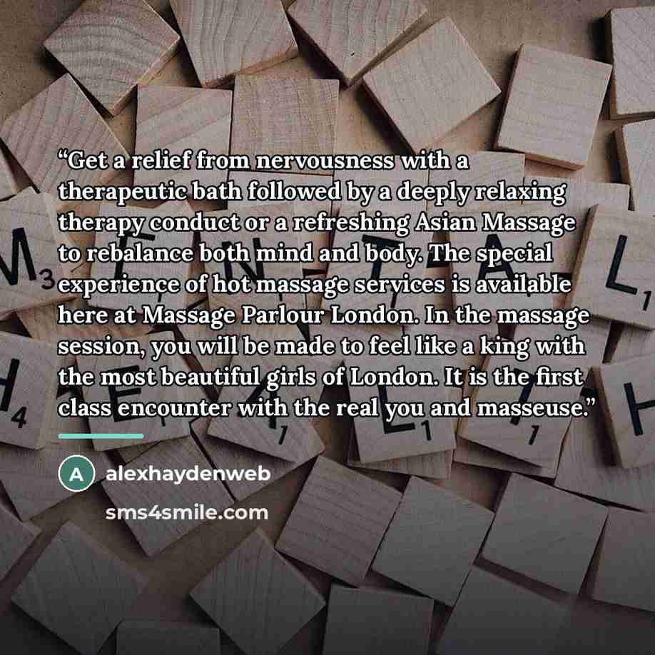 “Get a relief from nervousness with a therapeutic bath followed by a deeply relaxing therapy conduct or a refreshing Asian Massage to rebalance both mind and body. The special experience of hot massage services is available here at Massage Parlour London. In the massage session, you will be made to…” quote by alexhaydenweb