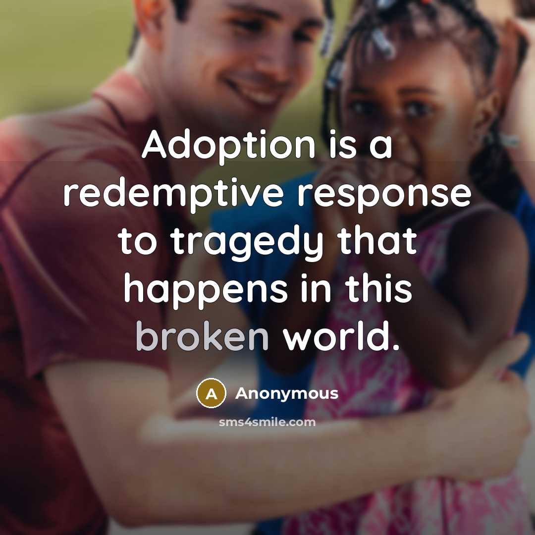 “Adoption is a redemptive response to tragedy that happens in this broken world.” quote by Anonymous