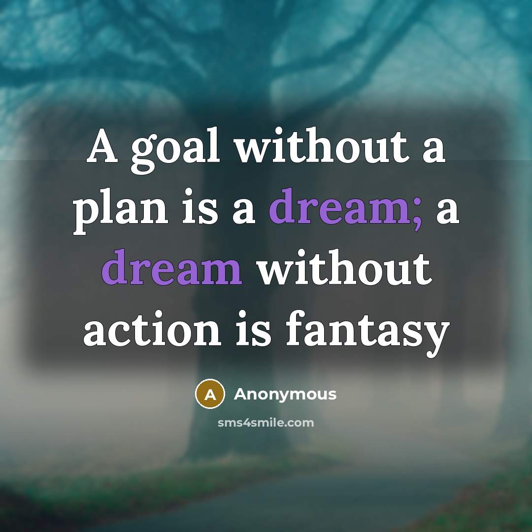 “A goal without a plan is a dream; a dream without action is fantasy” quote by Anonymous