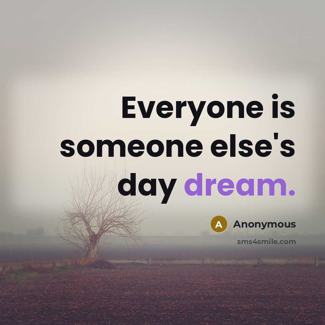 “Everyone is someone else's day dream.” quote by Anonymous