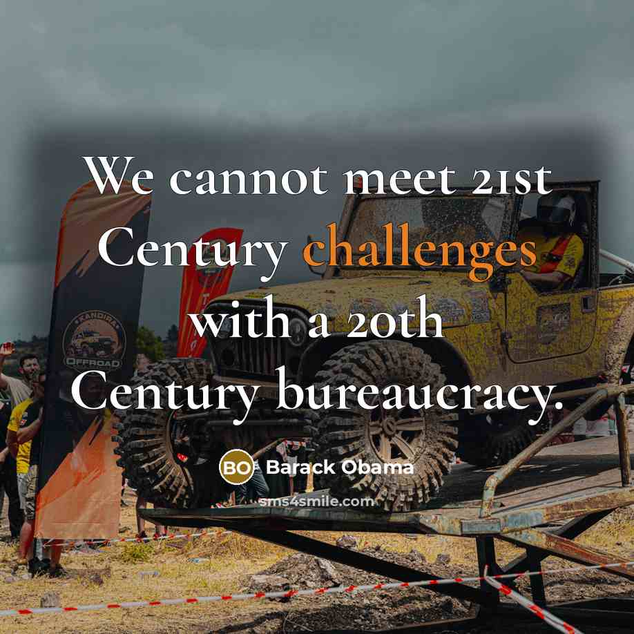 “We cannot meet 21st Century challenges with a 20th Century bureaucracy.” quote by Barack Obama